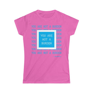 You Are Not A Burden Women's Softstyle Tee