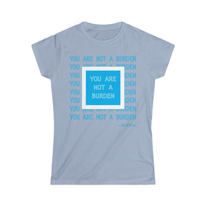 You Are Not A Burden Women's Softstyle Tee
