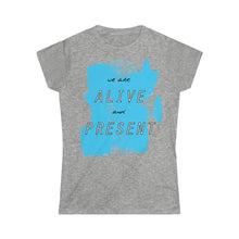 Load image into Gallery viewer, Alive &amp; Present Women&#39;s Softstyle Tee